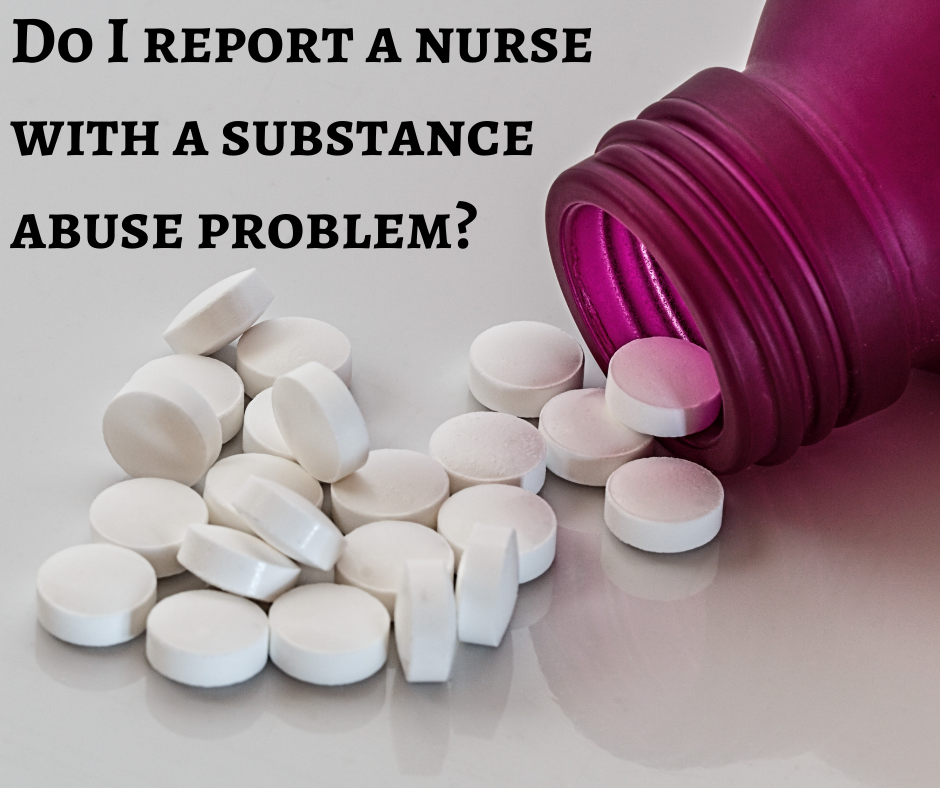 Do I report a nurse with a substance abuse problem